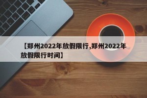 【郑州2022年放假限行,郑州2022年放假限行时间】