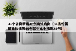 31个省份新增46例确诊病例（31省份新增确诊病例49例其中本土病例24例）