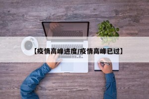 【疫情高峰进度/疫情高峰已过】