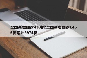 全国新增确诊433例:全国新增确诊1459例累计5974例