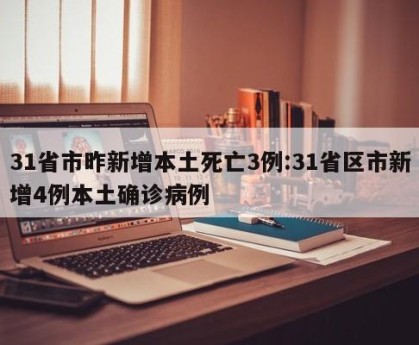 31省市昨新增本土死亡3例:31省区市新增4例本土确诊病例