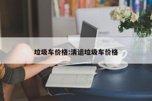 垃圾车价格:清运垃圾车价格