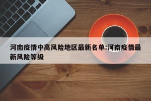 河南疫情中高风险地区最新名单:河南疫情最新风险等级