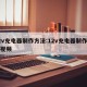 12v充电器制作方法:12v充电器制作方法视频