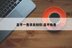 昌平一售货员阳性:昌平销售
