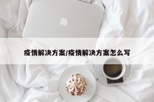 疫情解决方案/疫情解决方案怎么写