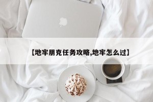 【地牢朋克任务攻略,地牢怎么过】