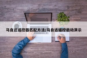 马自达遥控器匹配方法/马自达遥控启动演示