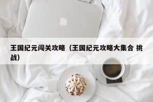 王国纪元闯关攻略（王国纪元攻略大集合 挑战）