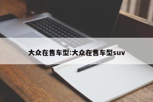 大众在售车型:大众在售车型suv