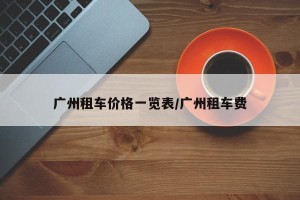 广州租车价格一览表/广州租车费