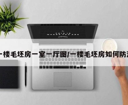 一楼毛坯房一室一厅图/一楼毛坯房如何防潮
