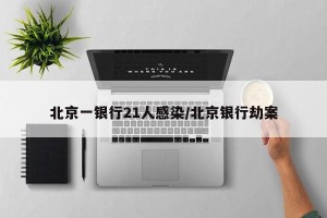 北京一银行21人感染/北京银行劫案