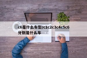 c6是什么车型/c1c2c3c4c5c6分别是什么车