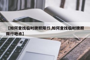 【如何查找临时牌照限行,如何查找临时牌照限行地点】