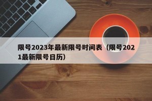 限号2023年最新限号时间表（限号2021最新限号日历）