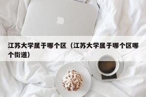 江苏大学属于哪个区（江苏大学属于哪个区哪个街道）