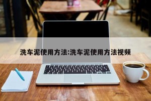 洗车泥使用方法:洗车泥使用方法视频