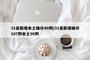 31省新增本土确诊40例/31省新增确诊107例本土90例