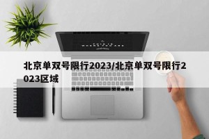 北京单双号限行2023/北京单双号限行2023区域
