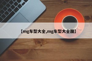 【mg车型大全,mg车型大全图】